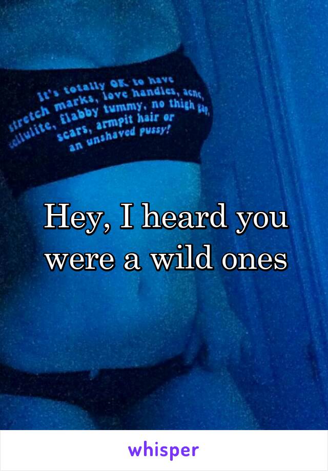 Hey, I heard you were a wild ones