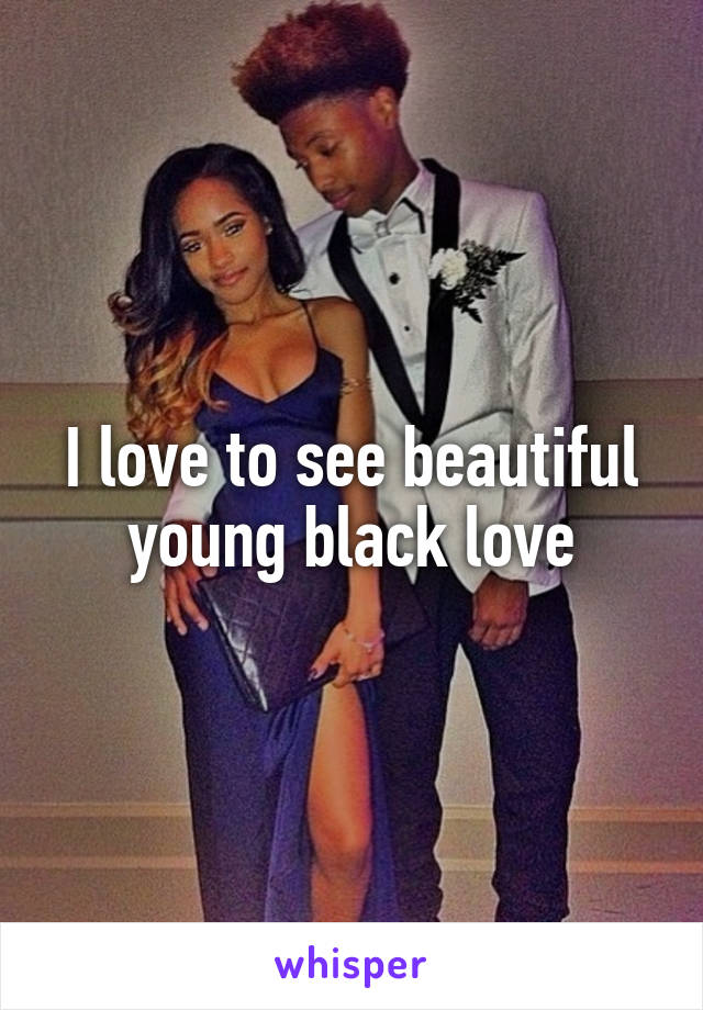 I love to see beautiful young black love