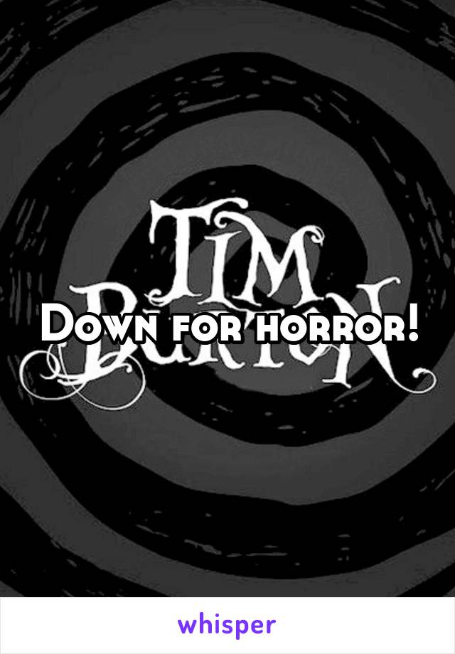 Down for horror!