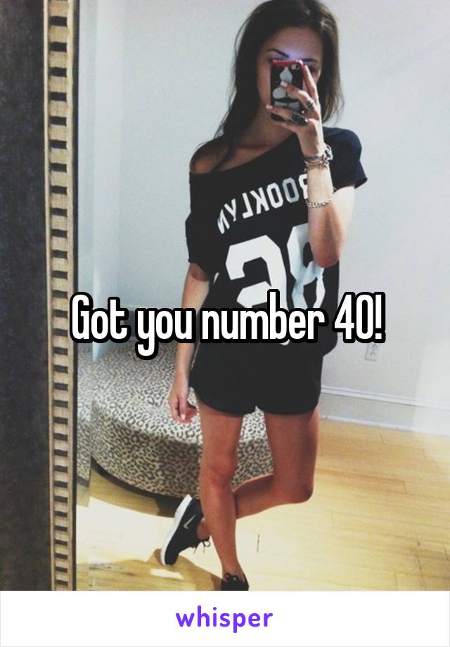 Got you number 40!