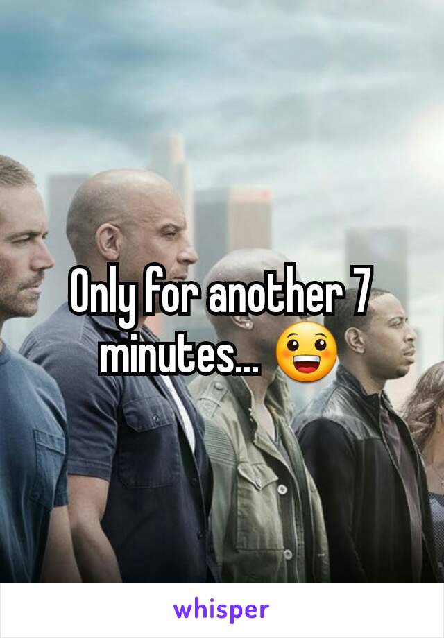 Only for another 7 minutes... 😀