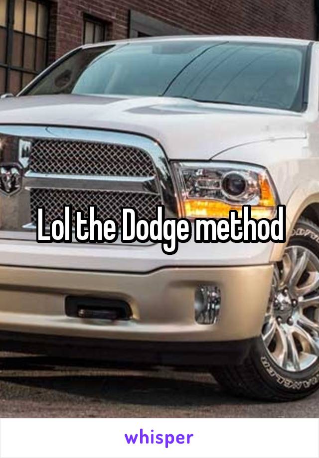 Lol the Dodge method