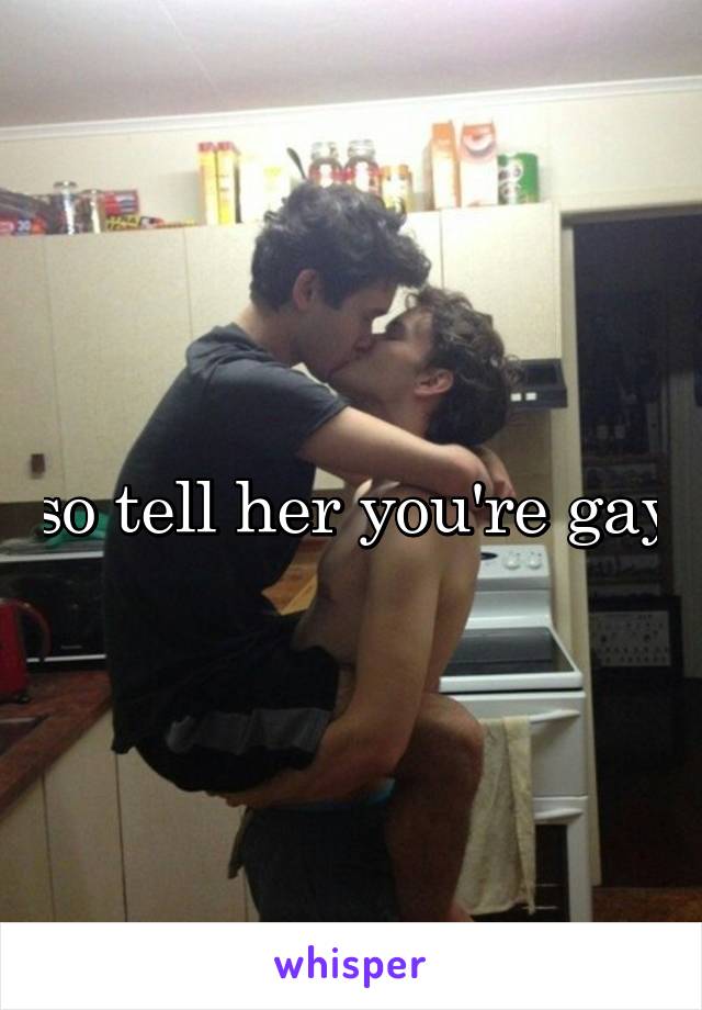 so tell her you're gay