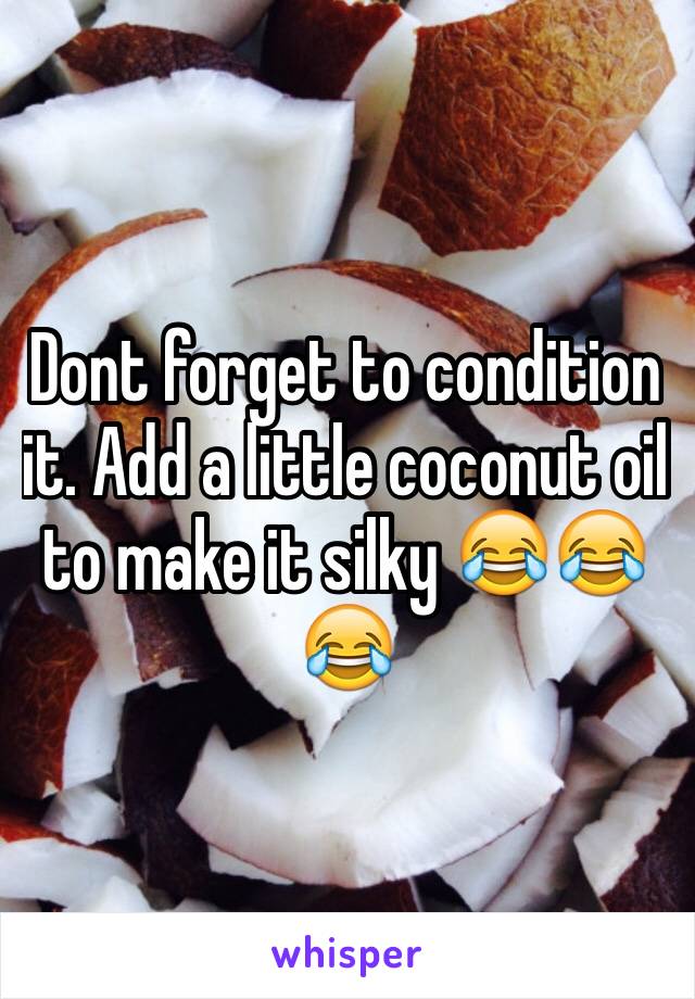 Dont forget to condition it. Add a little coconut oil to make it silky 😂😂😂