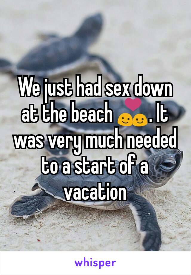 We just had sex down at the beach 💑. It was very much needed to a start of a vacation