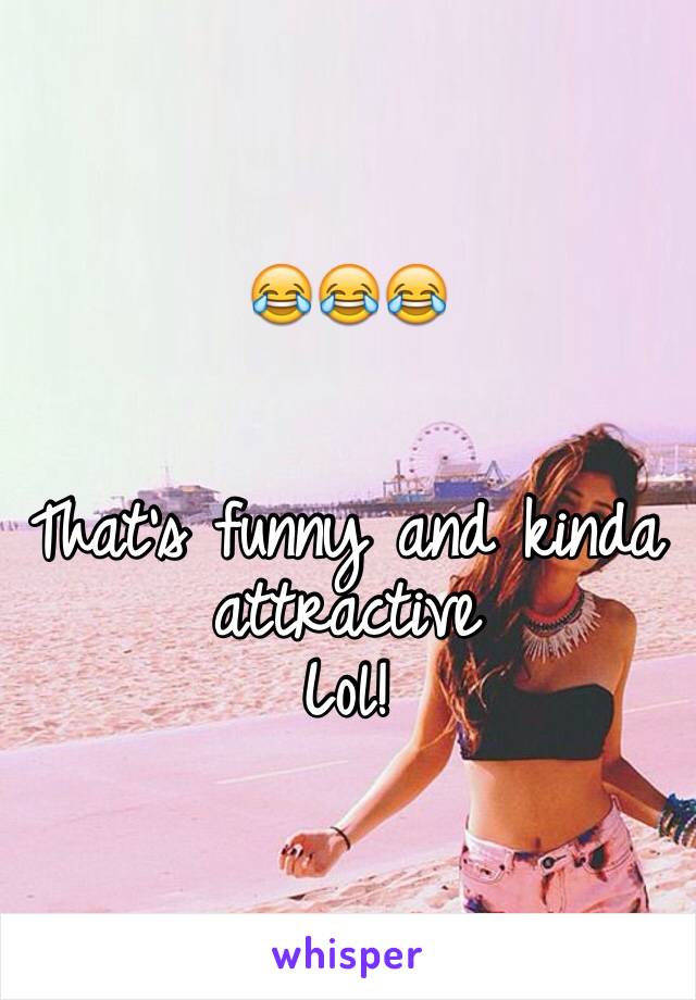 😂😂😂 


That's funny and kinda attractive 
Lol!