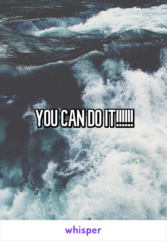 YOU CAN DO IT!!!!!!