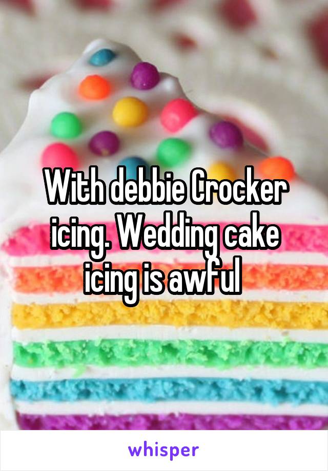 With debbie Crocker icing. Wedding cake icing is awful 