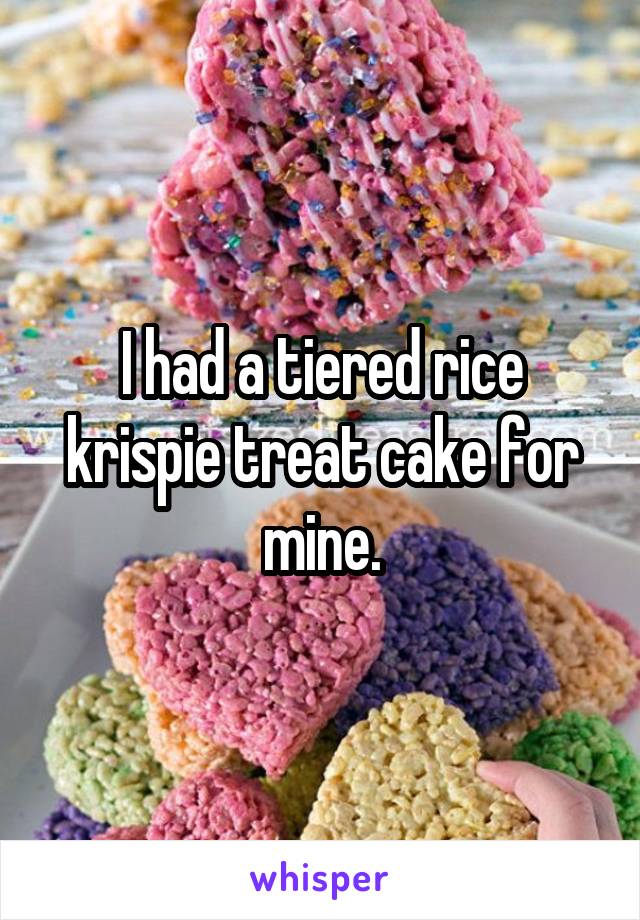 I had a tiered rice krispie treat cake for mine.