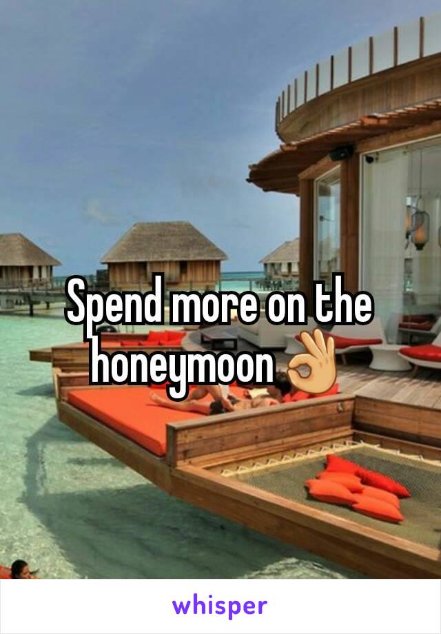 Spend more on the honeymoon👌