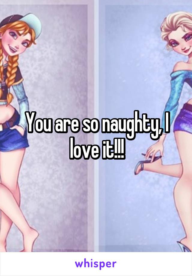 You are so naughty, I love it!!!