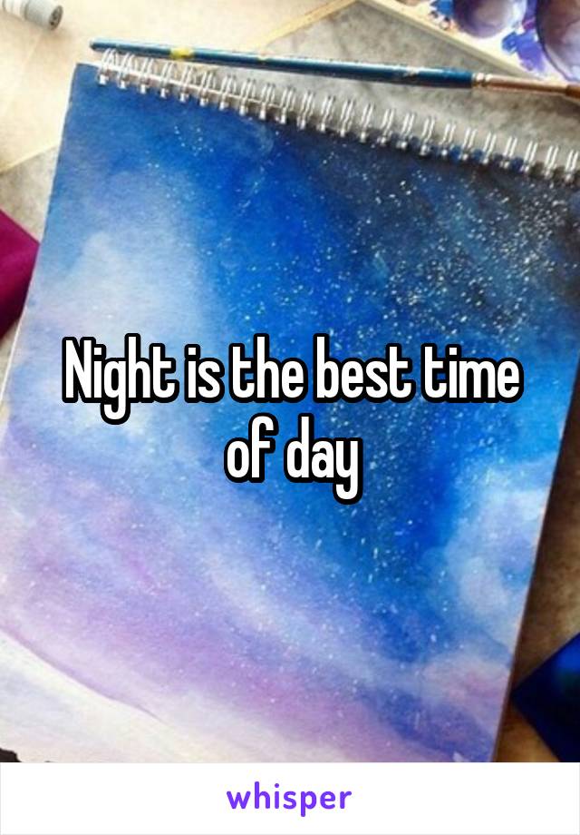 Night is the best time of day