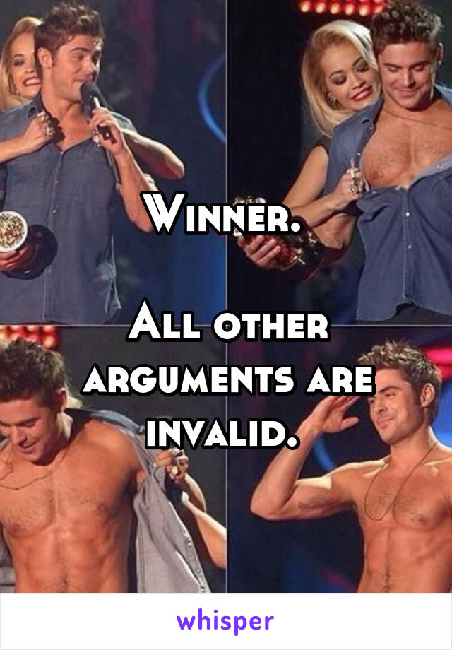 Winner. 

All other arguments are invalid. 