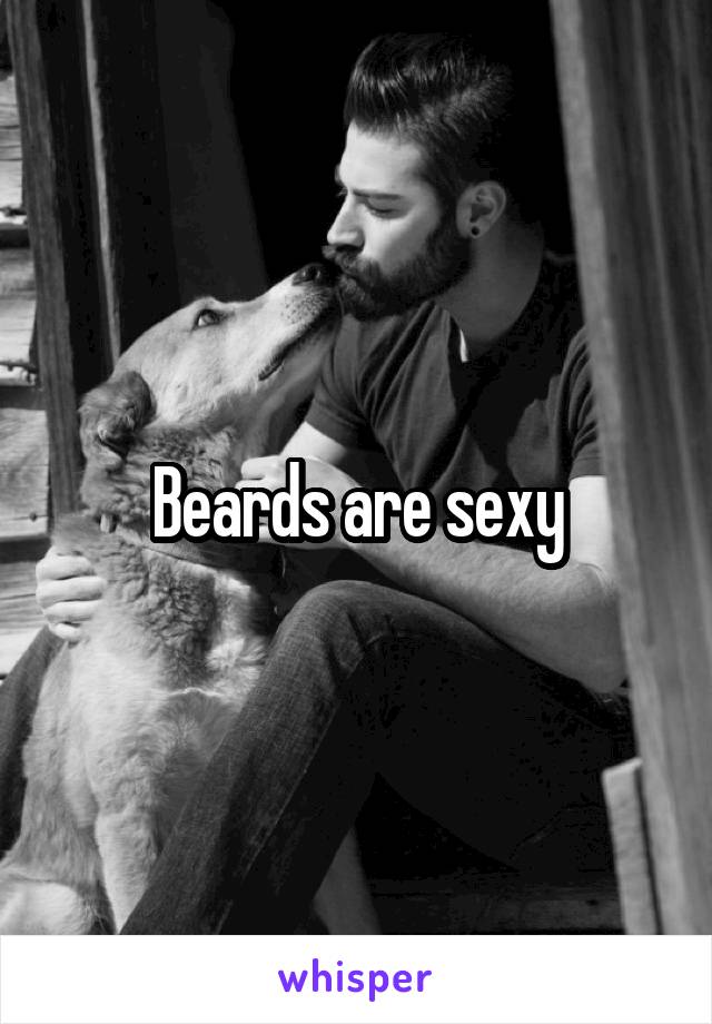 Beards are sexy