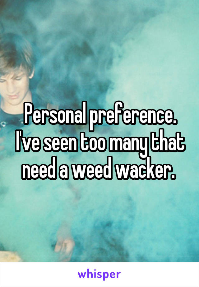 Personal preference. I've seen too many that need a weed wacker. 