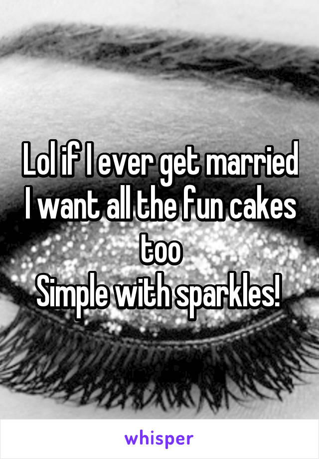 Lol if I ever get married I want all the fun cakes too
Simple with sparkles! 