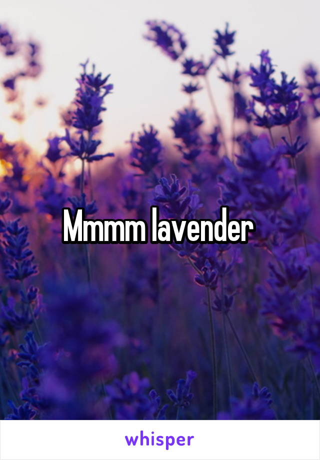 Mmmm lavender 