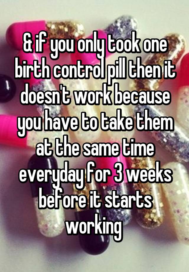 if-you-only-took-one-birth-control-pill-then-it-doesn-t-work-because