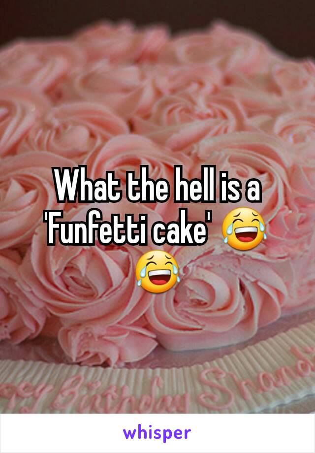 What the hell is a 'Funfetti cake' 😂😂