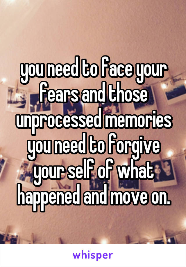 you need to face your fears and those unprocessed memories
you need to forgive your self of what happened and move on.