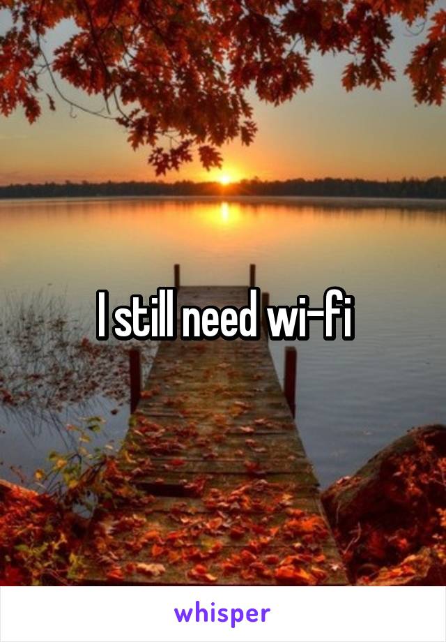 I still need wi-fi