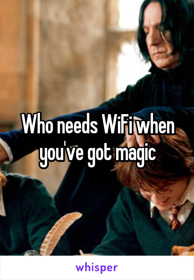 Who needs WiFi when you've got magic