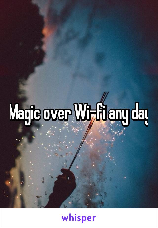 Magic over Wi-fi any day