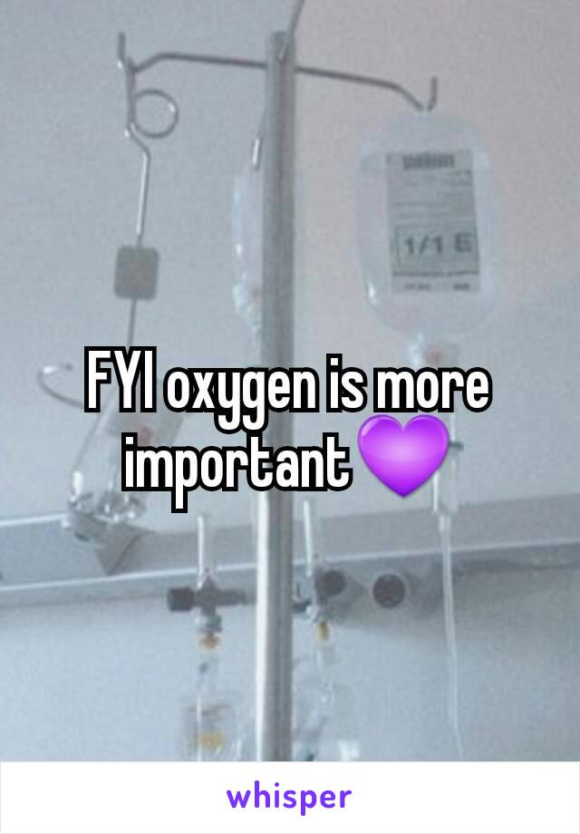 FYI oxygen is more important💜