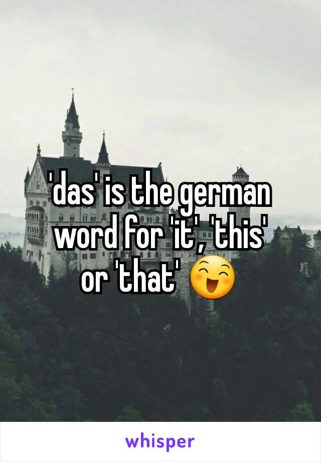 'das' is the german word for 'it', 'this'
or 'that' 😄