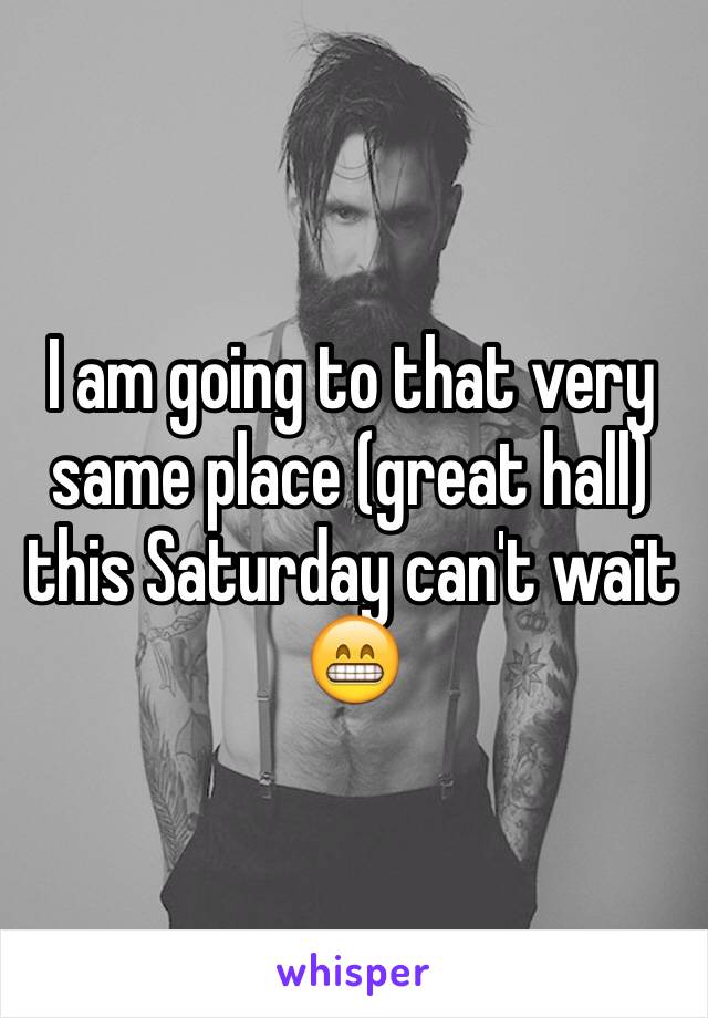 I am going to that very same place (great hall) this Saturday can't wait 😁