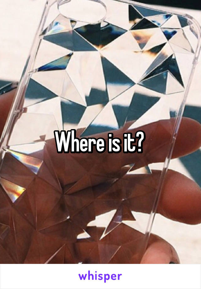 Where is it? 