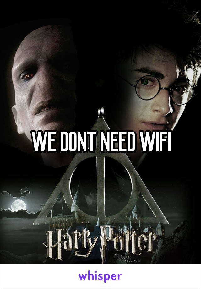 WE DONT NEED WIFI