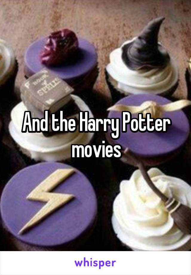 And the Harry Potter movies