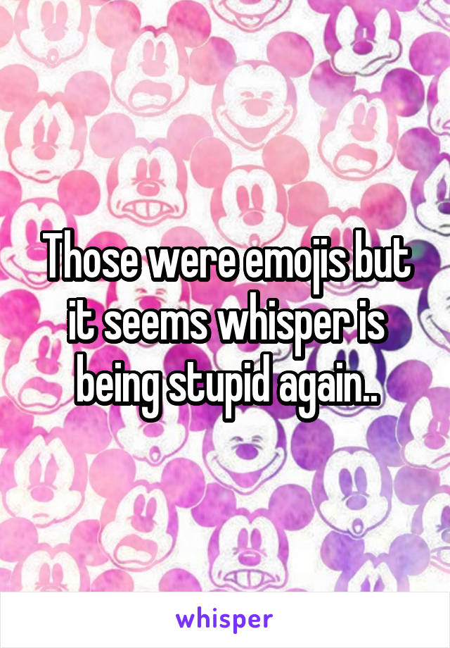 Those were emojis but it seems whisper is being stupid again..