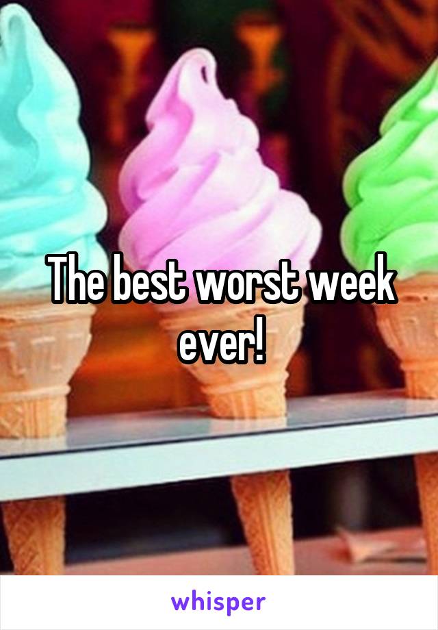 The best worst week ever!