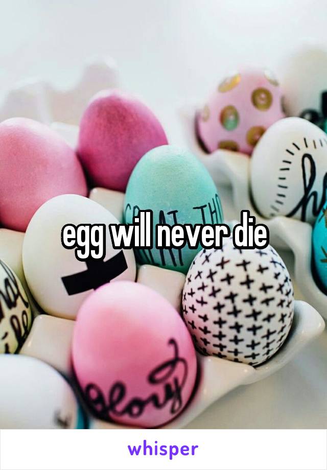 egg will never die