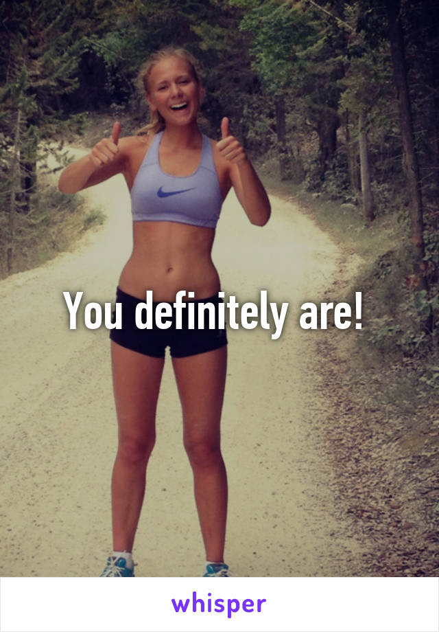 You definitely are! 