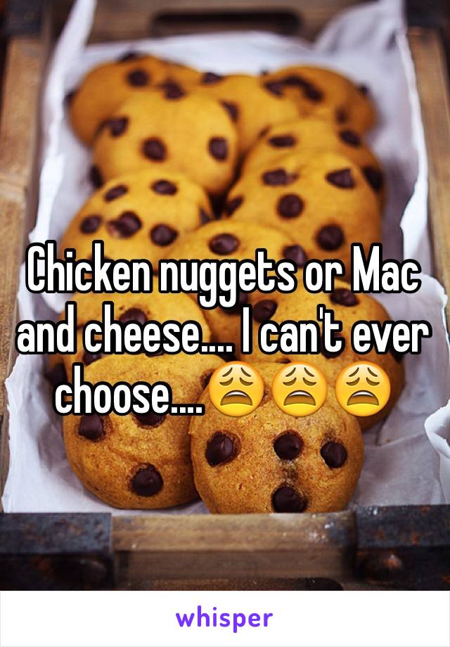 Chicken nuggets or Mac and cheese.... I can't ever choose....😩😩😩