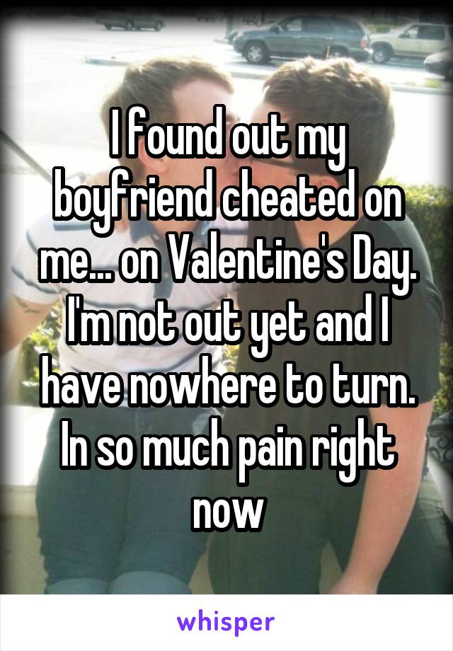 I found out my boyfriend cheated on me... on Valentine