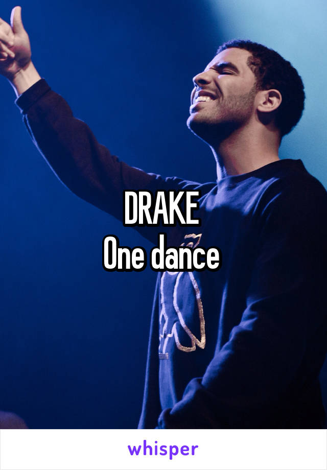 DRAKE 
One dance 