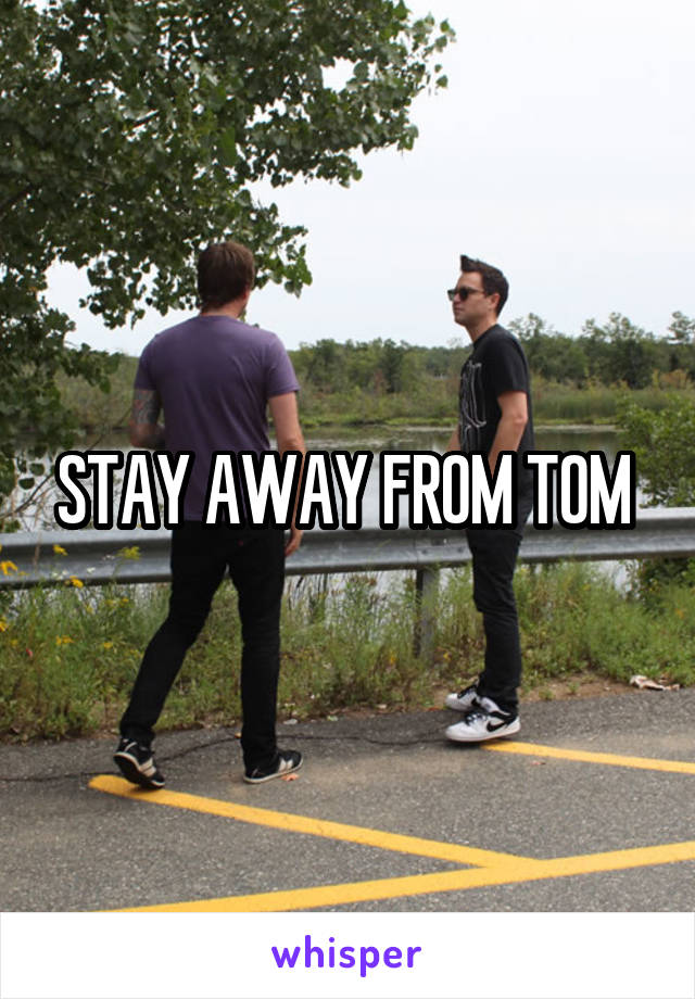 STAY AWAY FROM TOM 