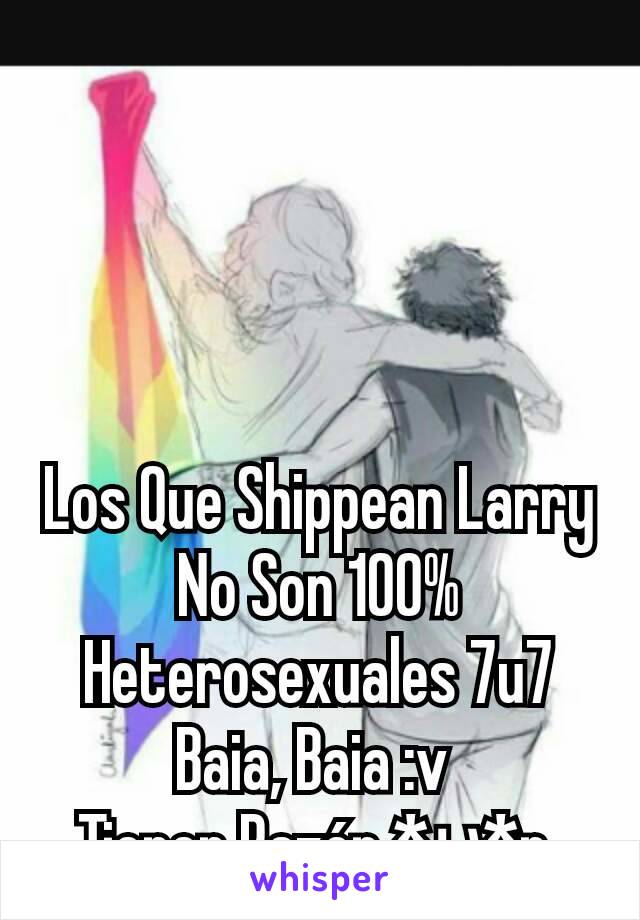 Los Que Shippean Larry No Son 100% Heterosexuales 7u7
Baia, Baia :v 
Tienen Razón *υ*r 