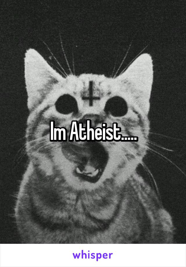 Im Atheist.....