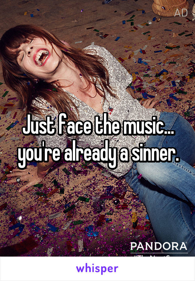Just face the music... you're already a sinner.