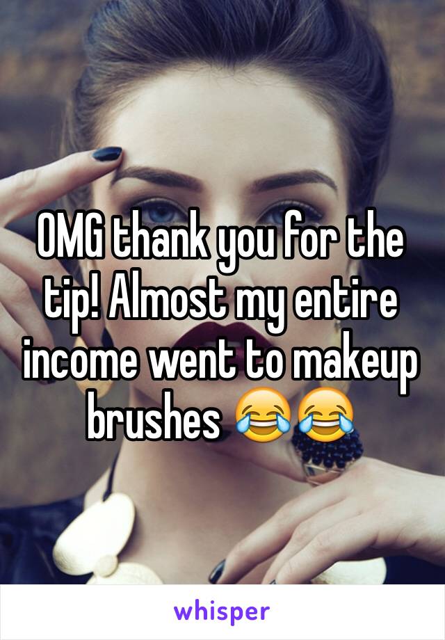 OMG thank you for the tip! Almost my entire income went to makeup brushes 😂😂