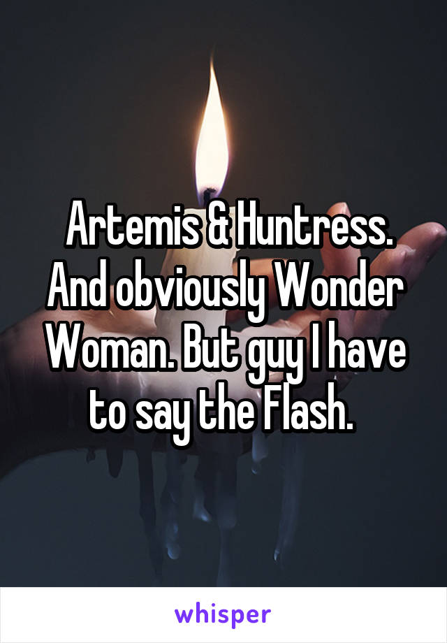  Artemis & Huntress. And obviously Wonder Woman. But guy I have to say the Flash. 