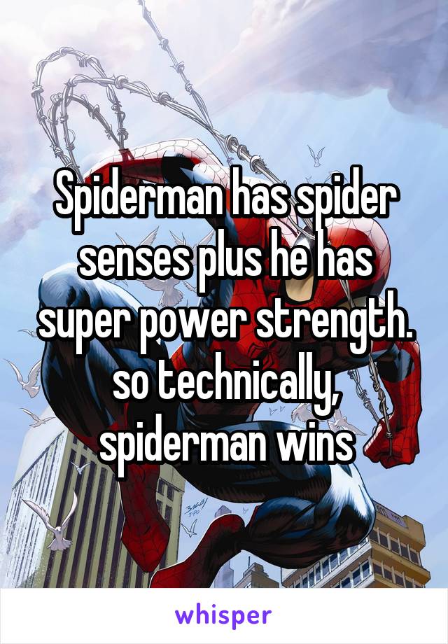 Spiderman has spider senses plus he has super power strength. so technically, spiderman wins