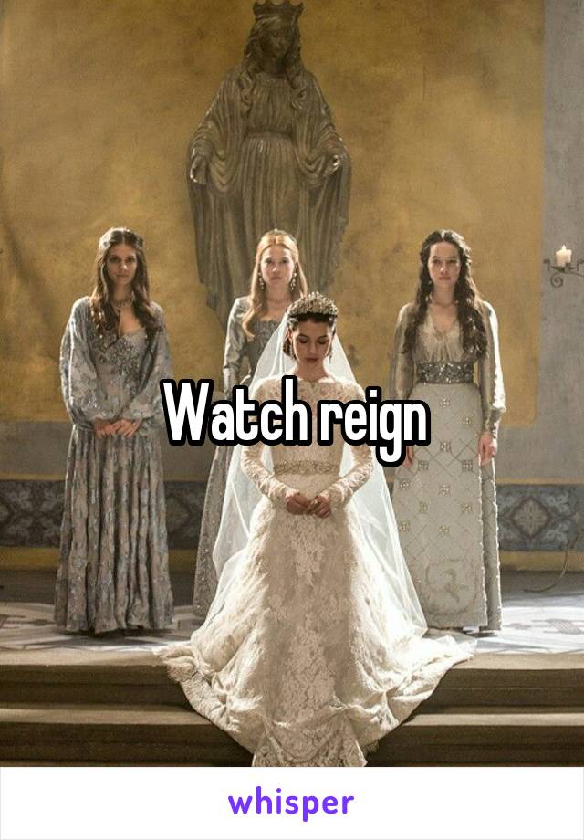 Watch reign