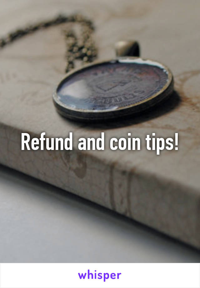 Refund and coin tips!