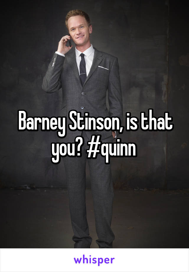 Barney Stinson, is that you? #quinn 